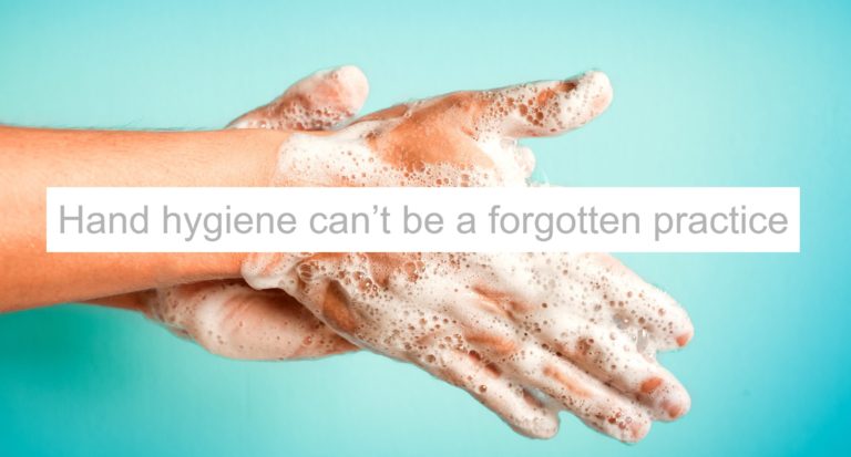 Hand hygiene can’t be a forgotten practice