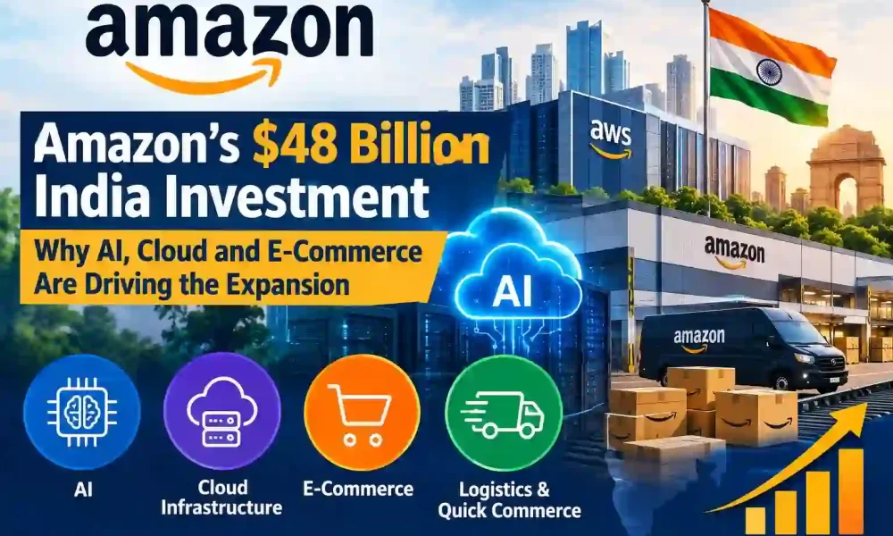 Amazon’s $48 Billion India Investment: Why AI, Cloud and E-Commerce Are Driving the Expansion