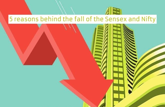 5 reasons behind the fall of the Sensex and Nifty